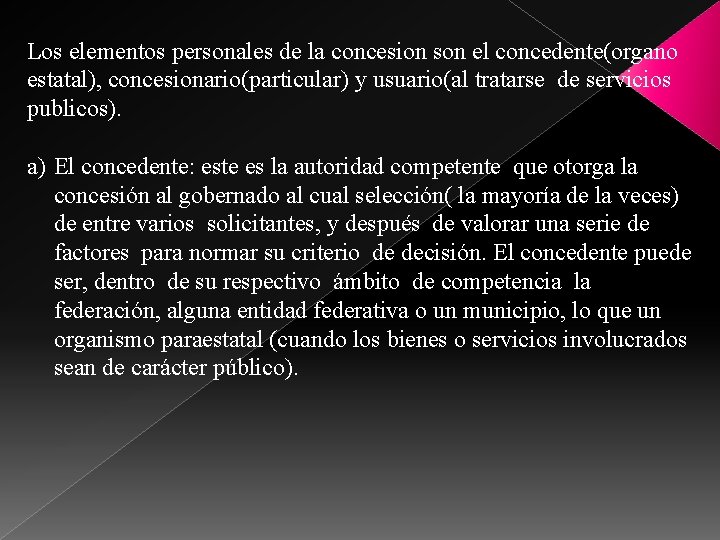 Los elementos personales de la concesion son el concedente(organo estatal), concesionario(particular) y usuario(al tratarse