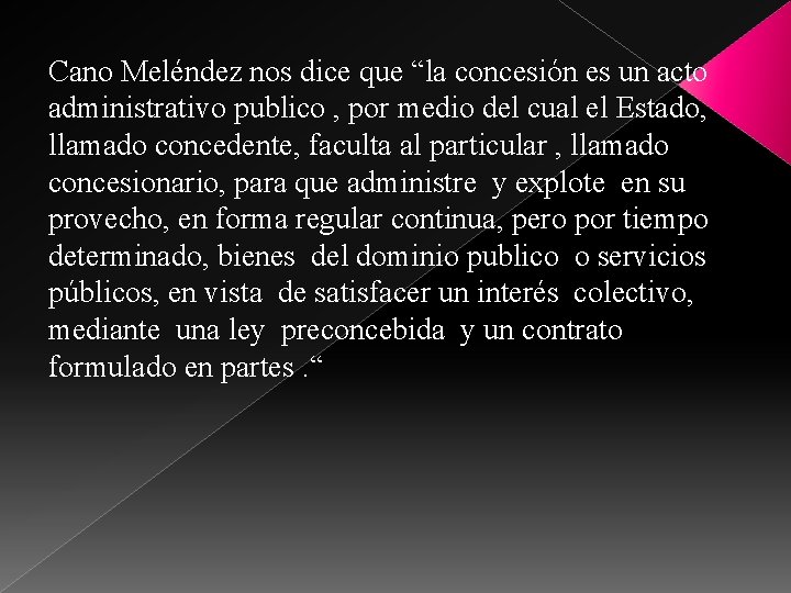 Cano Meléndez nos dice que “la concesión es un acto administrativo publico , por