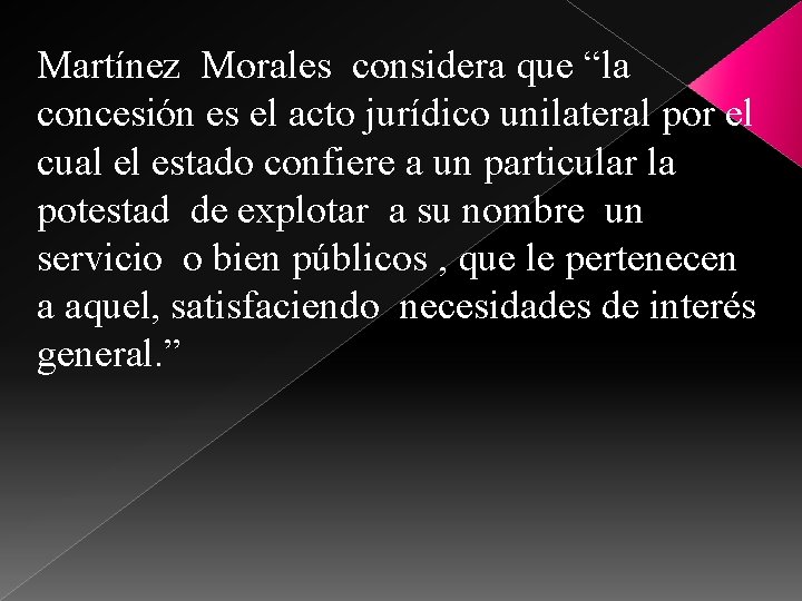 Martínez Morales considera que “la concesión es el acto jurídico unilateral por el cual