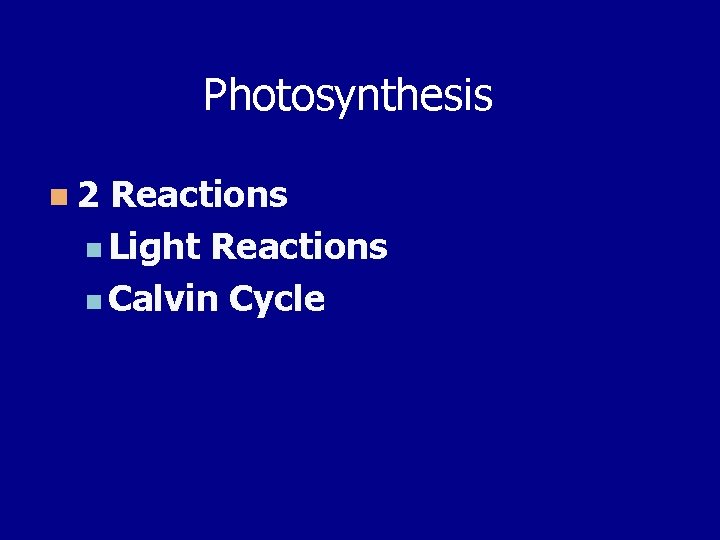 Photosynthesis n 2 Reactions n Light Reactions n Calvin Cycle 