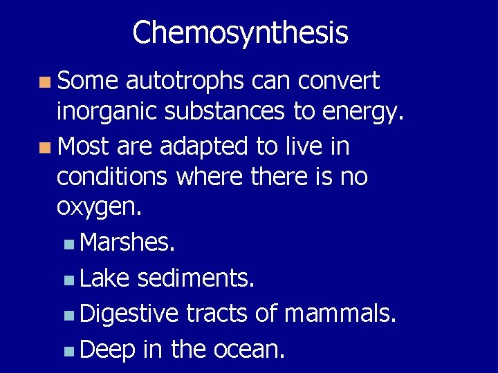 Chemosynthesis n Some autotrophs can convert inorganic substances to energy. n Most are adapted