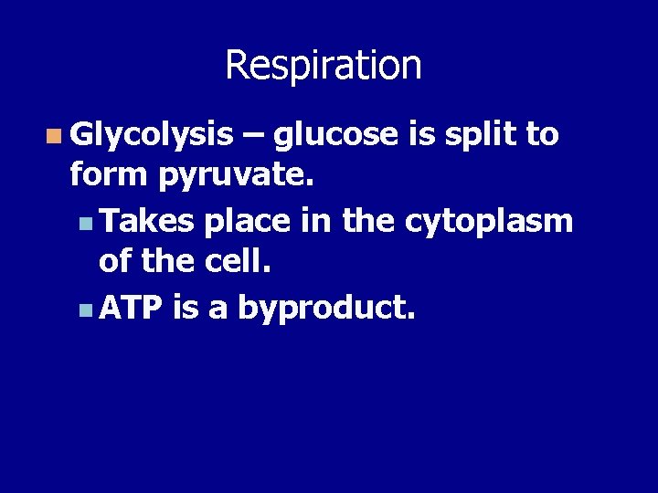 Respiration n Glycolysis – glucose is split to form pyruvate. n Takes place in