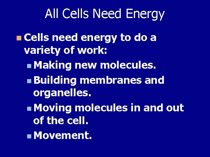 All Cells Need Energy n Cells need energy to do a variety of work: