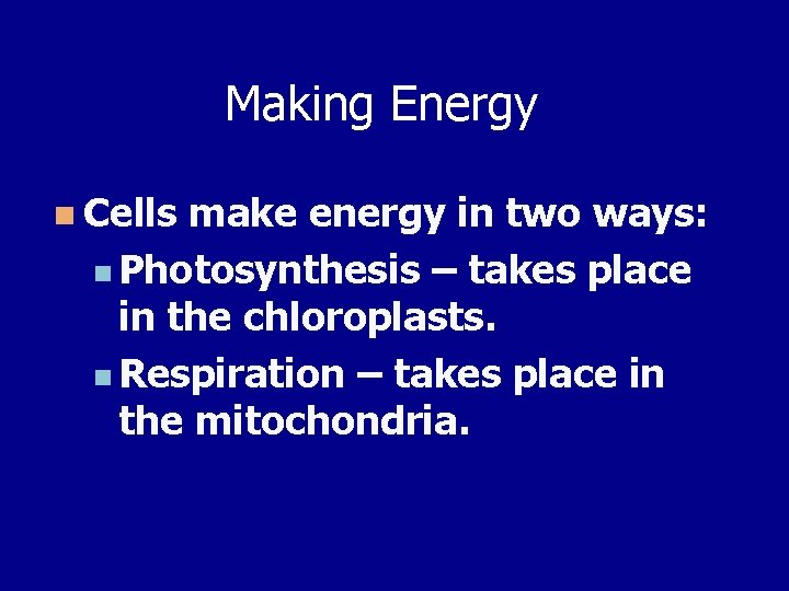 Making Energy n Cells make energy in two ways: n Photosynthesis – takes place