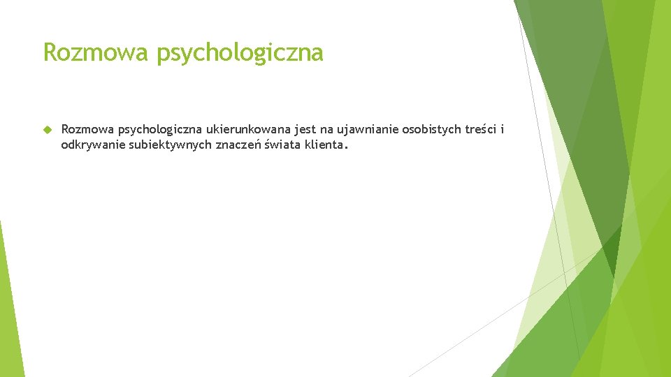 Rozmowa psychologiczna ukierunkowana jest na ujawnianie osobistych treści i odkrywanie subiektywnych znaczeń świata klienta.