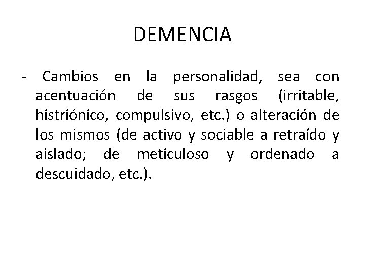 DEMENCIA - Cambios en la personalidad, sea con acentuación de sus rasgos (irritable, histriónico,