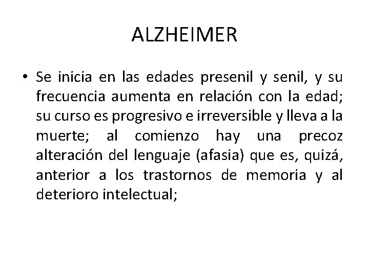 ALZHEIMER • Se inicia en las edades presenil y senil, y su frecuencia aumenta