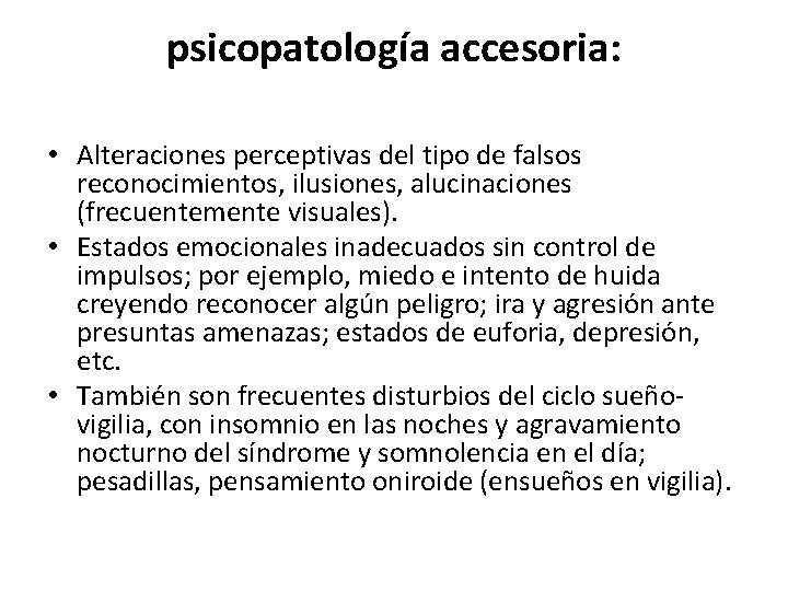 psicopatología accesoria: • Alteraciones perceptivas del tipo de falsos reconocimientos, ilusiones, alucinaciones (frecuentemente visuales).