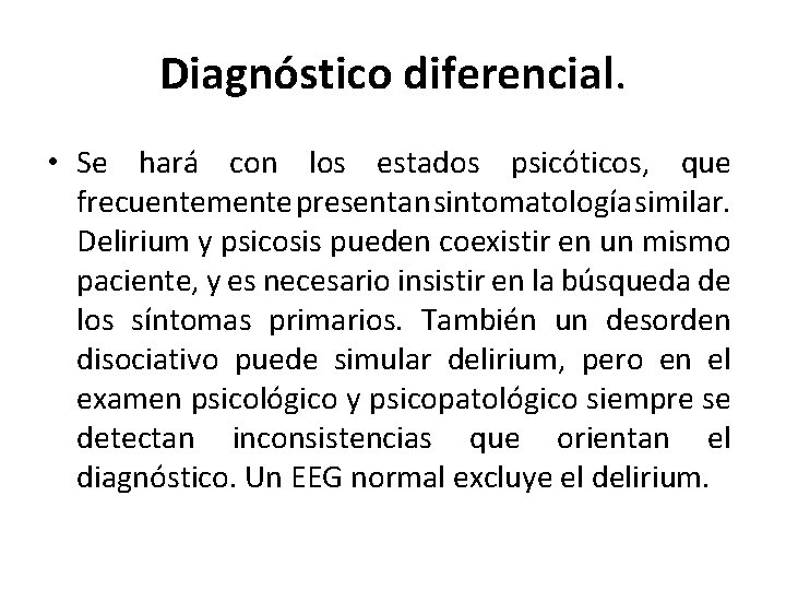 Diagnóstico diferencial. • Se hará con los estados psicóticos, que frecuentemente presentan sintomatología similar.