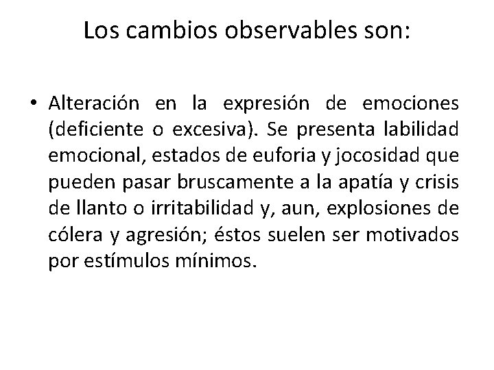 Los cambios observables son: • Alteración en la expresión de emociones (deficiente o excesiva).