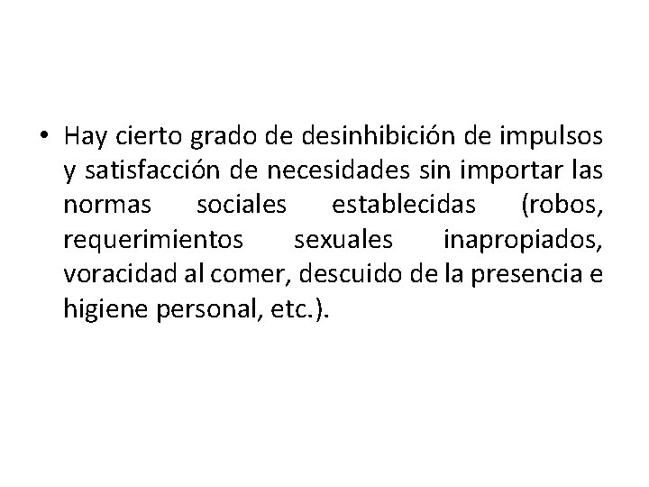  • Hay cierto grado de desinhibición de impulsos y satisfacción de necesidades sin