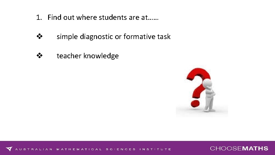 1. Find out where students are at…… v simple diagnostic or formative task v