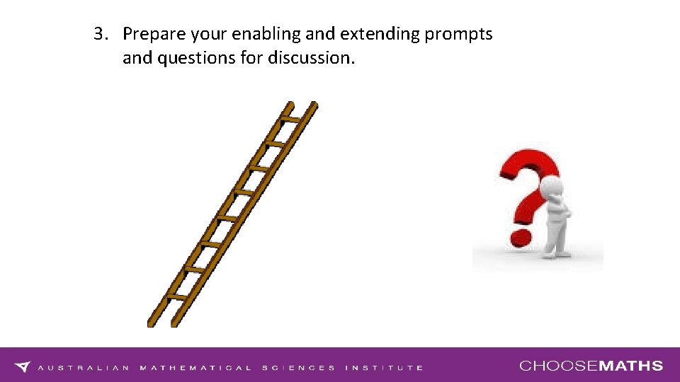 3. Prepare your enabling and extending prompts and questions for discussion. 