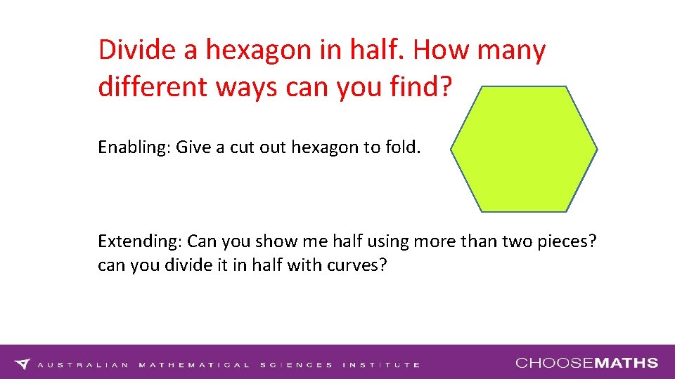 Divide a hexagon in half. How many different ways can you find? Enabling: Give