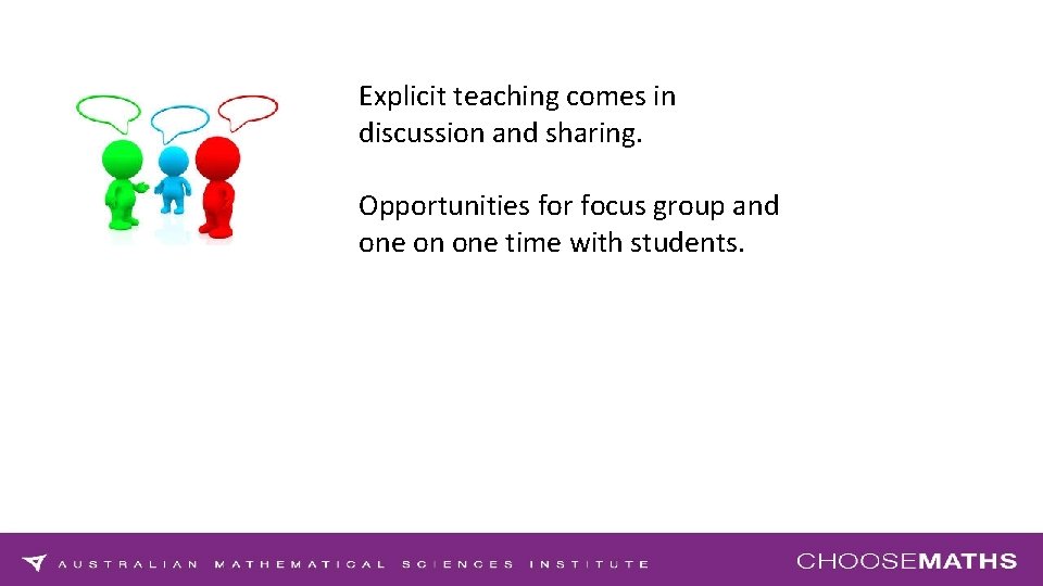 Explicit teaching comes in discussion and sharing. Opportunities for focus group and one on