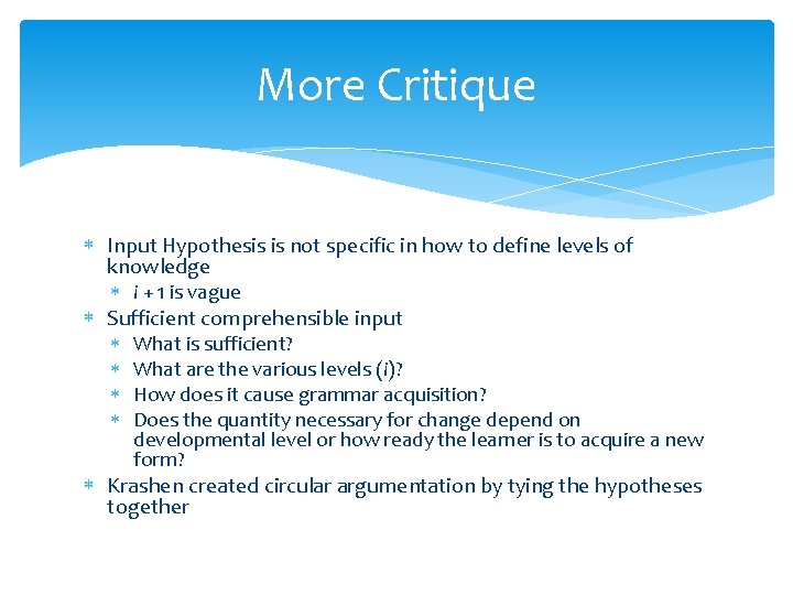 More Critique Input Hypothesis is not specific in how to define levels of knowledge
