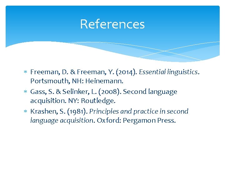 References Freeman, D. & Freeman, Y. (2014). Essential linguistics. Portsmouth, NH: Heinemann. Gass, S.