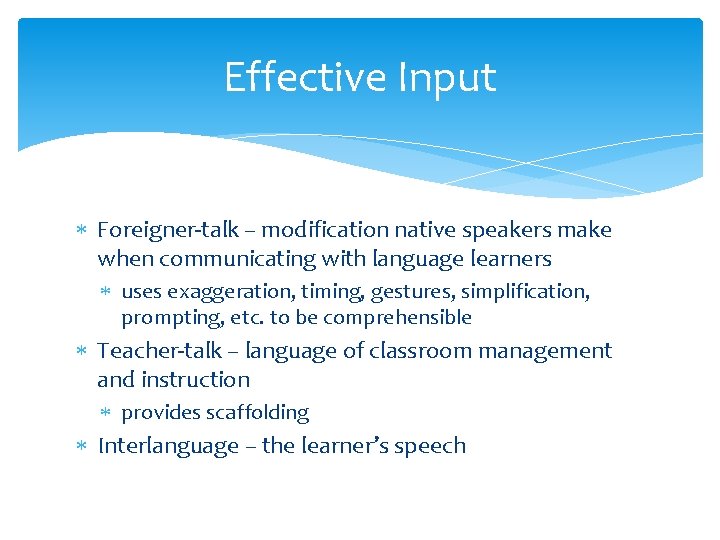 Effective Input Foreigner-talk – modification native speakers make when communicating with language learners uses