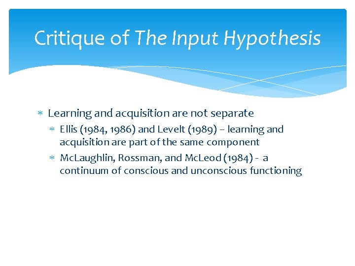 Critique of The Input Hypothesis Learning and acquisition are not separate Ellis (1984, 1986)