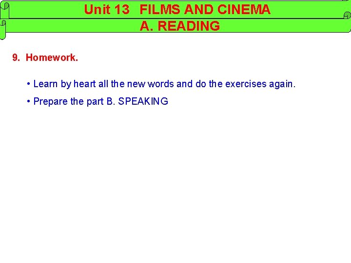 Unit 13 FILMS AND CINEMA A. READING 9. Homework. • Learn by heart all