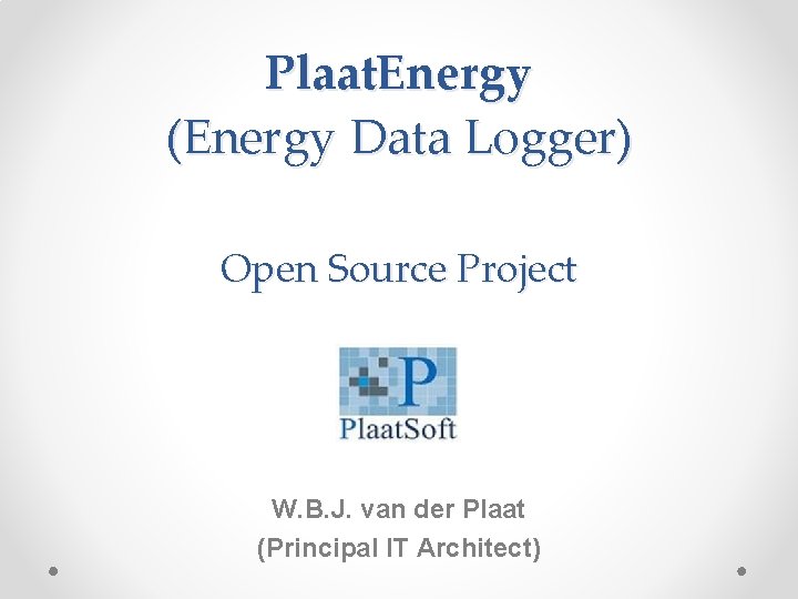 Plaat. Energy (Energy Data Logger) Open Source Project W. B. J. van der Plaat