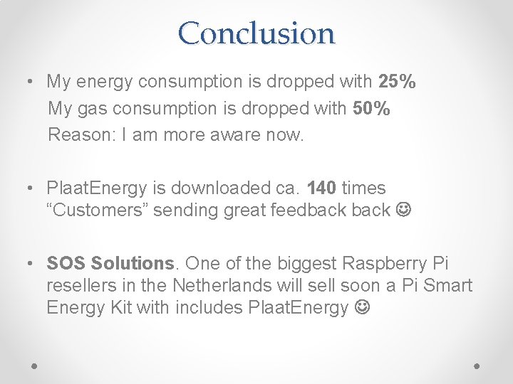 Conclusion • My energy consumption is dropped with 25% My gas consumption is dropped