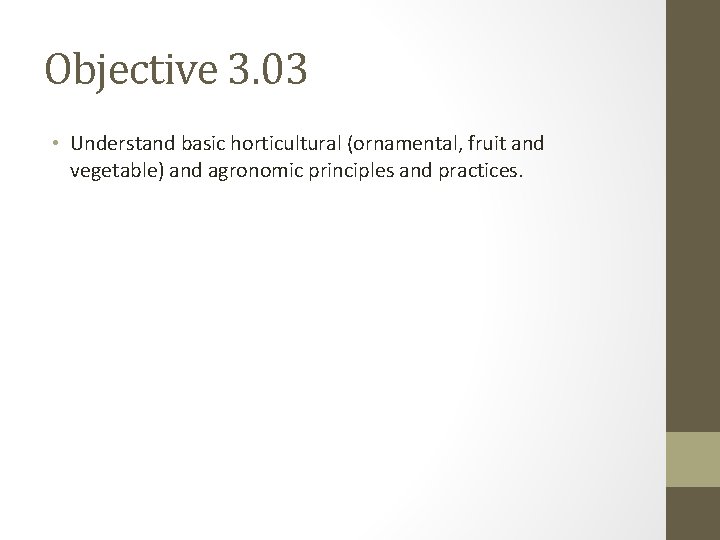 Objective 3. 03 • Understand basic horticultural (ornamental, fruit and vegetable) and agronomic principles