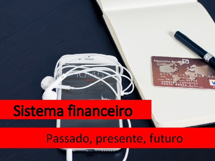 Sistema financeiro Passado, presente, futuro 