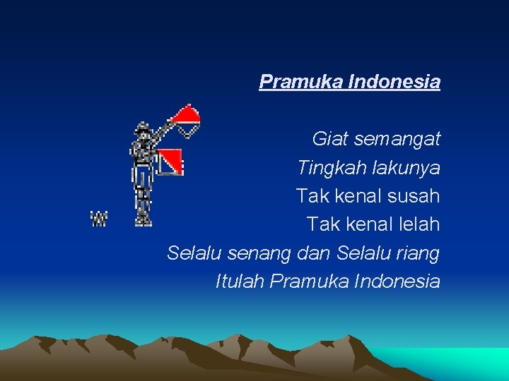 Pramuka Indonesia Giat semangat Tingkah lakunya Tak kenal susah Tak kenal lelah Selalu senang