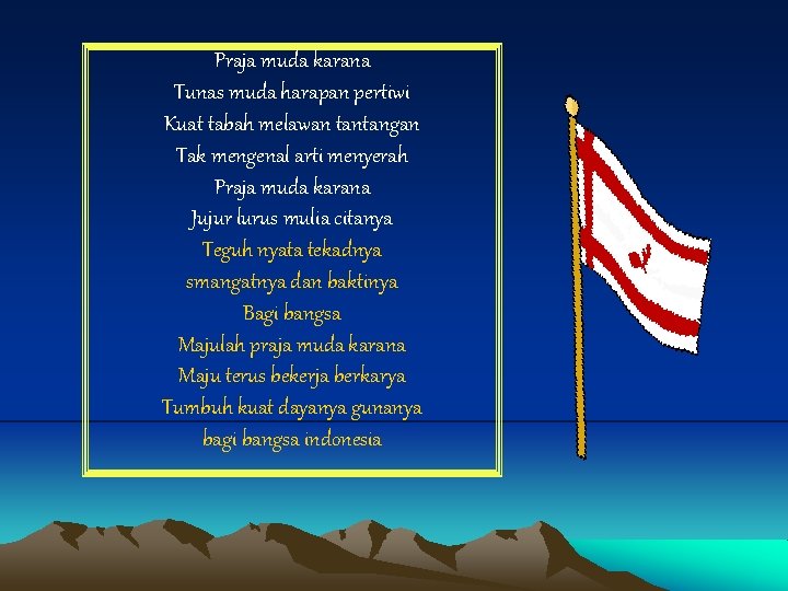 Praja muda karana Tunas muda harapan pertiwi Kuat tabah melawan tantangan Tak mengenal arti