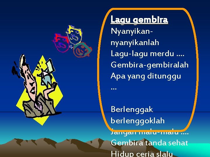 Lagu gembira Nyanyikannyanyikanlah Lagu-lagu merdu …. Gembira-gembiralah Apa yang ditunggu … Berlenggak berlenggoklah Jangan