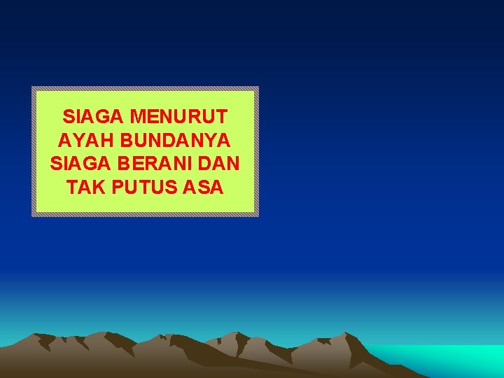 SIAGA MENURUT AYAH BUNDANYA SIAGA BERANI DAN TAK PUTUS ASA 