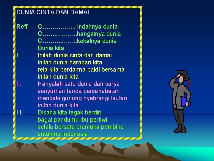 DUNIA CINTA DAN DAMAI Reff I. III. O……………. . Indahnya dunia O……. ………. .