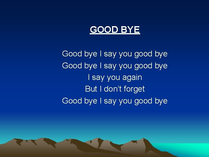 GOOD BYE Good bye I say you good bye I say you again But