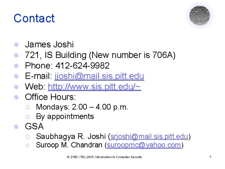 Contact l l l James Joshi 721, IS Building (New number is 706 A) Contact l l l James Joshi 721, IS Building (New number is 706 A)