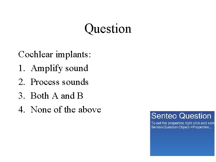 Question Cochlear implants: 1. Amplify sound 2. Process sounds 3. Both A and B