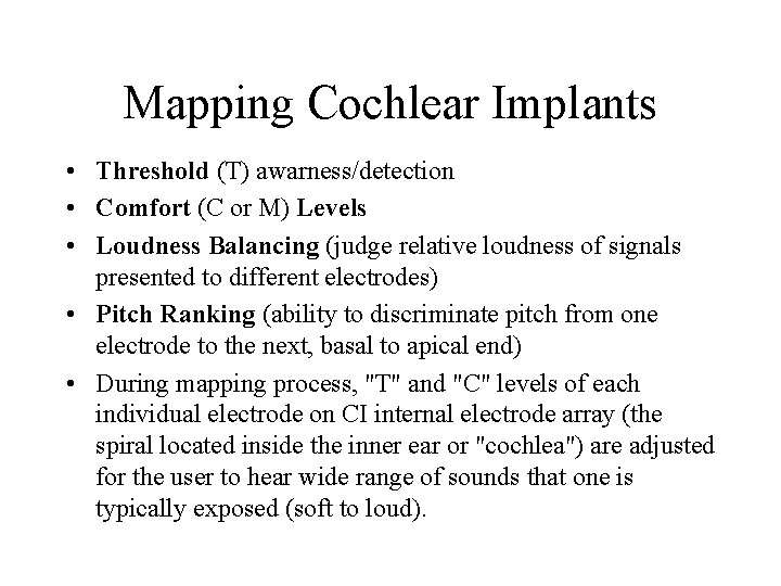 Mapping Cochlear Implants • Threshold (T) awarness/detection • Comfort (C or M) Levels •