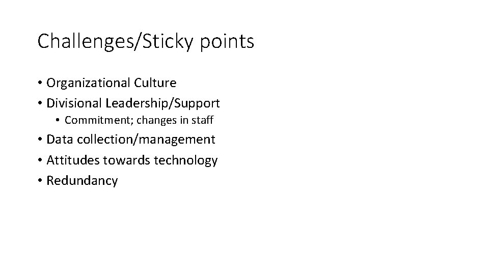 Challenges/Sticky points • Organizational Culture • Divisional Leadership/Support • Commitment; changes in staff •