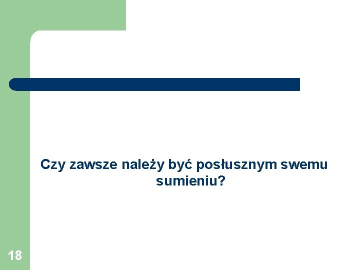 Czy zawsze należy być posłusznym swemu sumieniu? 18 