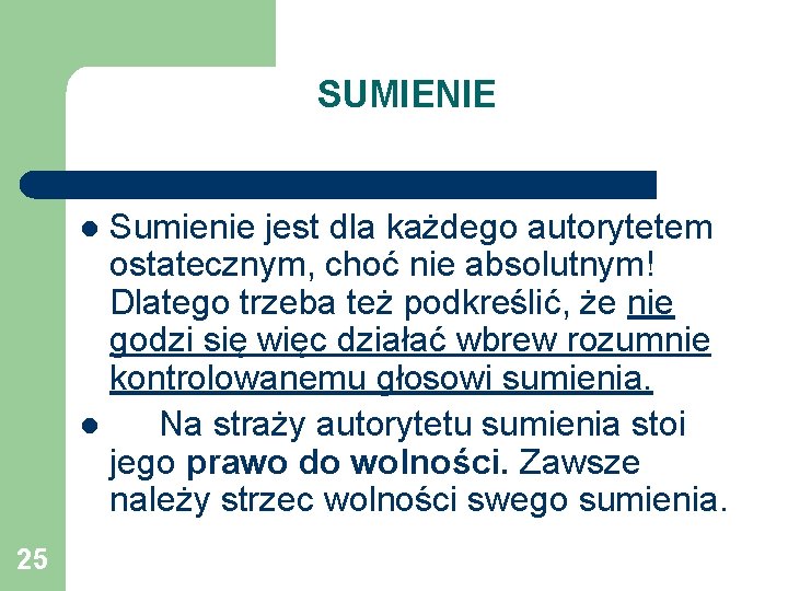 SUMIENIE Sumienie jest dla każdego autorytetem ostatecznym, choć nie absolutnym! Dlatego trzeba też podkreślić,