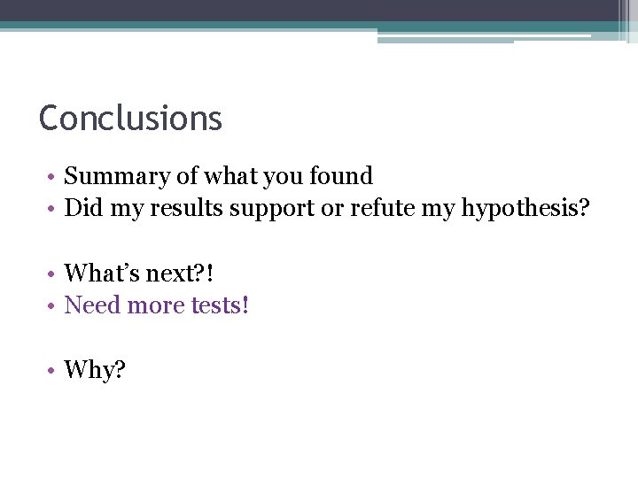 Conclusions • Summary of what you found • Did my results support or refute