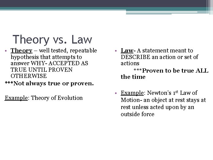 Theory vs. Law • Theory – well tested, repeatable hypothesis that attempts to answer