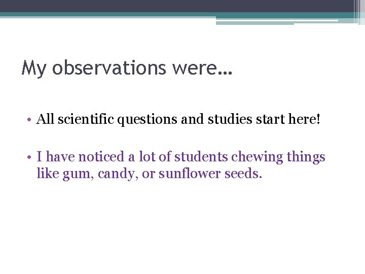 My observations were… • All scientific questions and studies start here! • I have