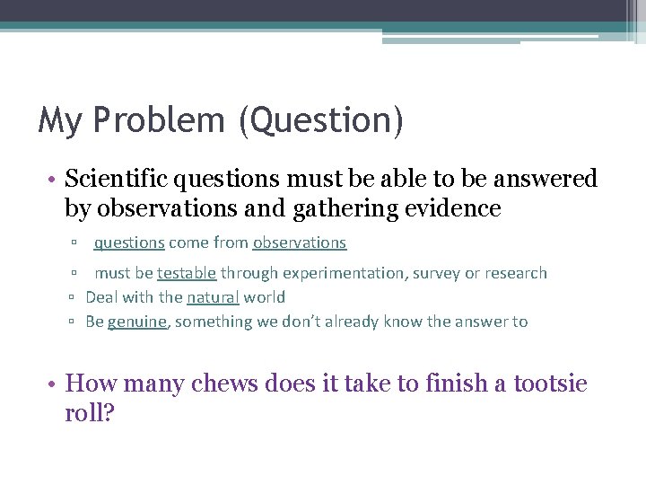 My Problem (Question) • Scientific questions must be able to be answered by observations