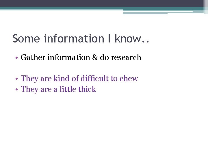 Some information I know. . • Gather information & do research • They are