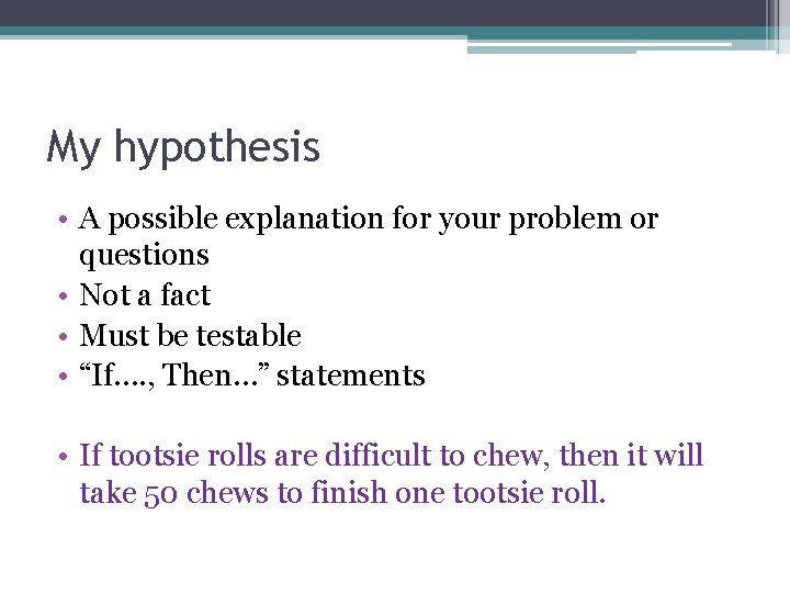 My hypothesis • A possible explanation for your problem or questions • Not a