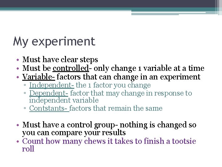 My experiment • Must have clear steps • Must be controlled- only change 1