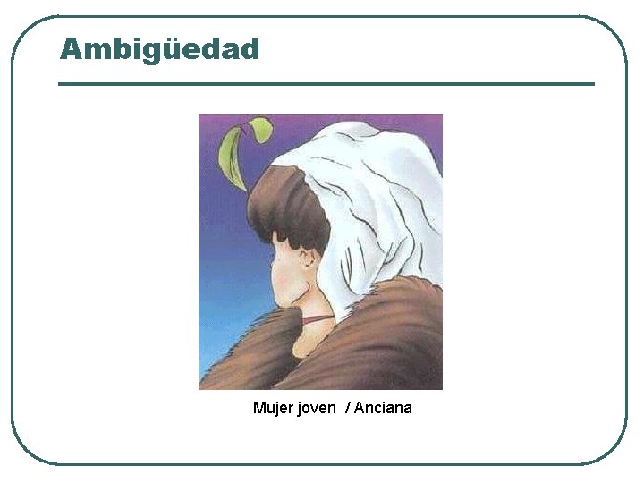 Ambigüedad Mujer joven / Anciana Ambigüedad Mujer joven / Anciana