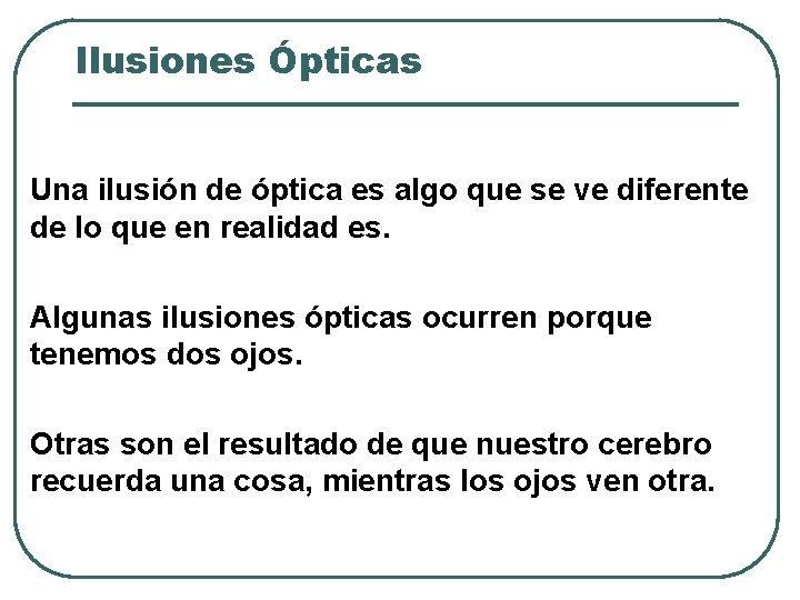 Ilusiones Ópticas Una ilusión de óptica es algo que se ve diferente de lo Ilusiones Ópticas Una ilusión de óptica es algo que se ve diferente de lo