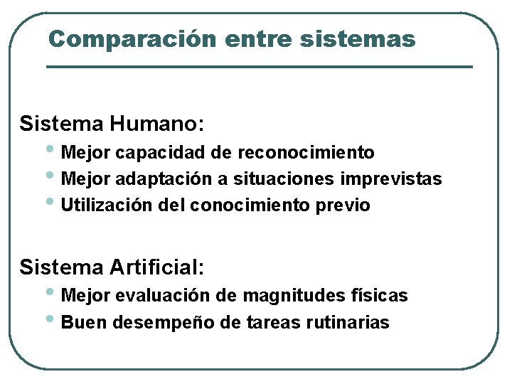 Comparación entre sistemas Sistema Humano: • Mejor capacidad de reconocimiento • Mejor adaptación a Comparación entre sistemas Sistema Humano: • Mejor capacidad de reconocimiento • Mejor adaptación a